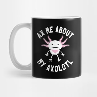 Ax Me About My Axolotl - Pet Axolotl Gift Mug